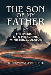 The Son of My Father: The Memoir of a Preaching Minister/Educator