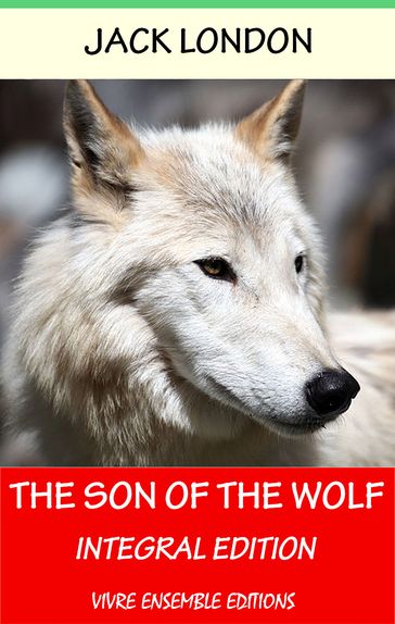 The Son of the Wolf (Annotated), With detailed Biography - Jack London