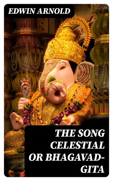 The Song Celestial or Bhagavad-Gita - Edwin Arnold