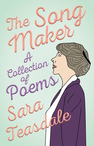 The Song Maker - A Collection of Poems - Sara Teasdale - William Lyon Phelps