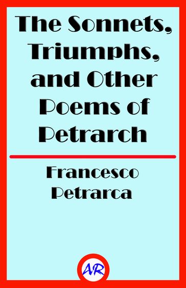 The Sonnets, Triumphs, and Other Poems of Petrarch (Illustrated) - Francesco Petrarca