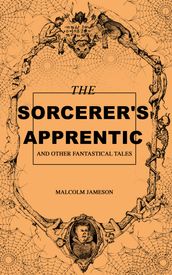 The Sorcerer s Apprentice and Other Fantastical Tales