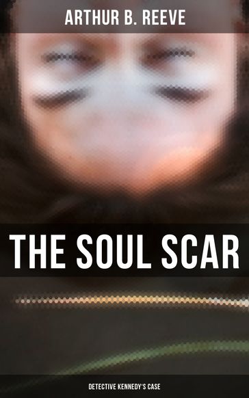 The Soul Scar: Detective Kennedy's Case - Arthur B. Reeve