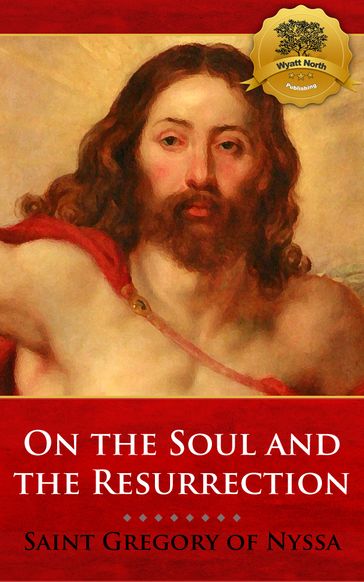 The Soul and the Resurrection - St. Gregory of Nyssa - Wyatt North