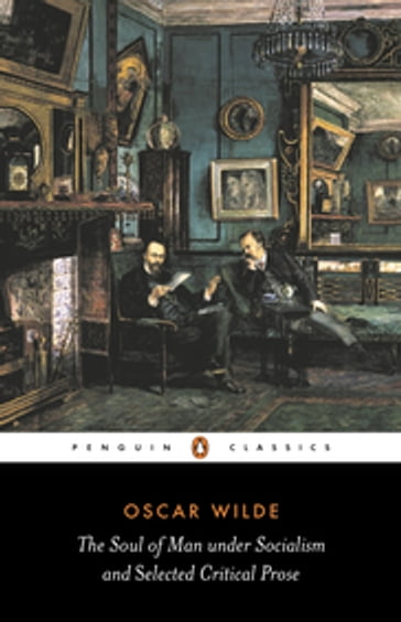 The Soul of Man Under Socialism and Selected Critical Prose - Wilde Oscar