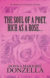 The Soul of a Poet, Rich as a Rose: My Memoir & A Collection of Poems