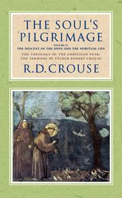 The Soul s Pilgrimage - Volume 2: The Descent of the Dove and the Spiritual Life: The Theology of the Christian Year: The Sermons of Robert Crouse