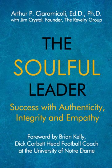 The Soulful Leader: Success with Authenticity, Integrity and Empathy - Arthur P. Ciaramicoli