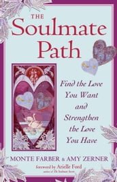 The Soulmate Path: Find The Love You Want And Strengthen The Love You Have