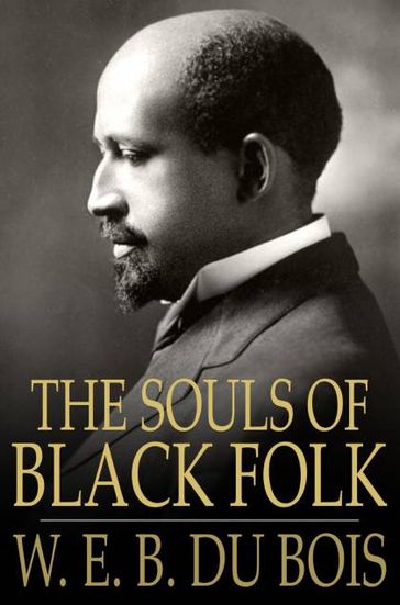 The Souls of Black Folk: Essays and Sketches - W. E. B. Du Bois