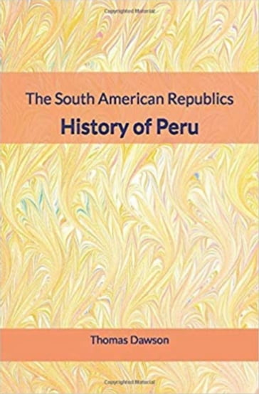 The South American Republics : History of Peru - Thomas C. Dawson