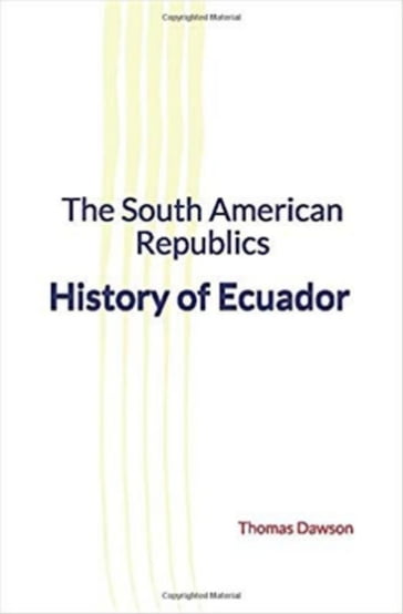 The South American Republics : History of Ecuador - Thomas C. Dawson