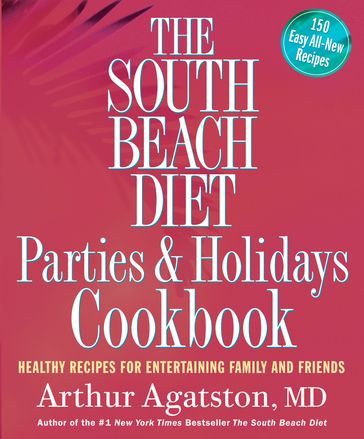 The South Beach Diet Parties and Holidays Cookbook - Arthur Agatston