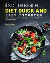 The South Beach Diet Quick and Easy Cookbook: Easy-to-Prepare and Yummy Recipes for Faster Weight Loss and Better Health