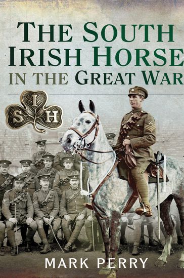 The South Irish Horse in the Great War - Mark Perry