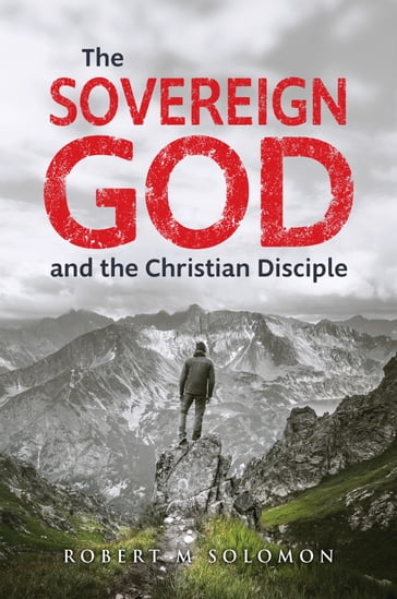 The Sovereign God and the Christian Disciple - Robert M Solomon