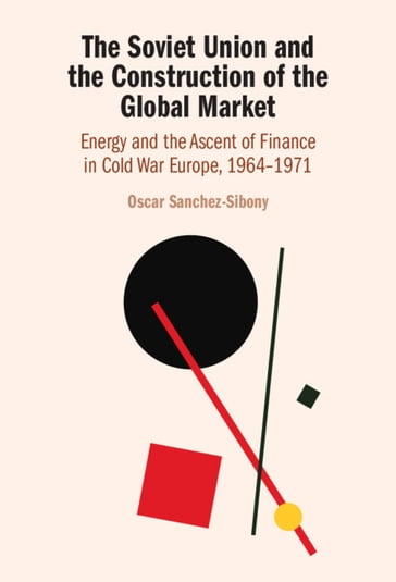 The Soviet Union and the Construction of the Global Market - Oscar Sanchez-Sibony