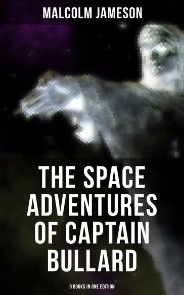 The Space Adventures of Captain Bullard - 9 Books in One Edition - MALCOLM JAMESON