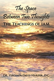 The Space Between Two Thoughts: the Teachings of Iam