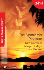 The Spaniard s Pleasure: The Spaniard s Pregnancy Proposal / At the Spaniard s Convenience / Taken: the Spaniard s Virgin (Mills & Boon By Request)