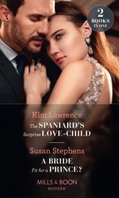 The Spaniard s Surprise Love-Child / A Bride Fit For A Prince?: The Spaniard s Surprise Love-Child / A Bride Fit for a Prince? (Mills & Boon Modern)