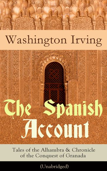 The Spanish Account: Tales of the Alhambra & Chronicle of the Conquest of Granada (Unabridged) - Washington Irving