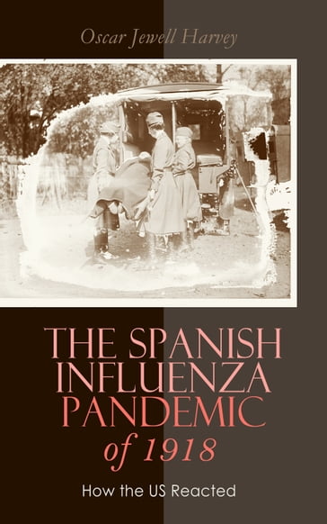 The Spanish Influenza Pandemic of 1918: How the US Reacted - Oscar Jewell Harvey
