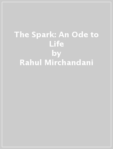 The Spark: An Ode to Life - Rahul Mirchandani