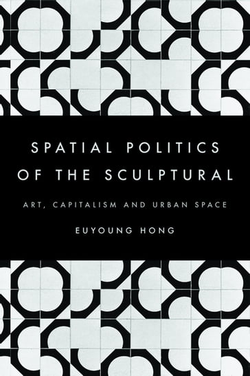 The Spatial Politics of the Sculptural - Euyoung Hong