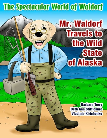 The Spectacular World of Waldorf: Mr. Waldorf Travels to the Wild State of Alaska - Barbara Terry - Beth Ann Stifflemire