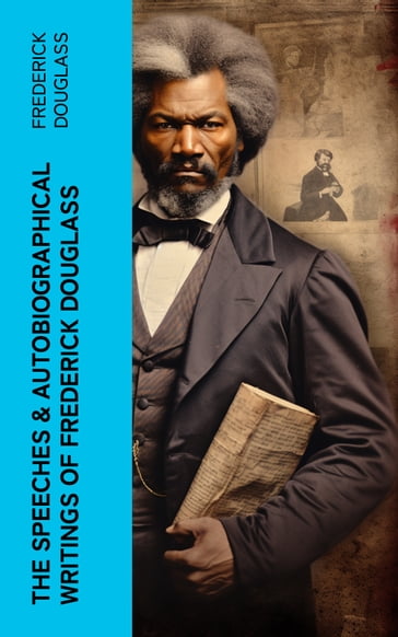 The Speeches & Autobiographical Writings of Frederick Douglass - Frederick Douglass