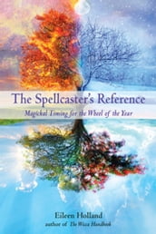 The Spellcaster s Reference: Magickal Timing for the Wheel of the Year
