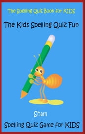 The Spelling Quiz Book For Kids: The Kids Spelling Quiz Fun