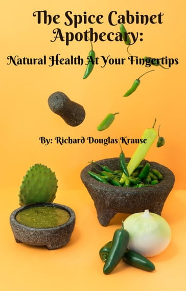 The Spice Cabinet Apothecary: Natural Health at Your Fingertips" - Richard Krause