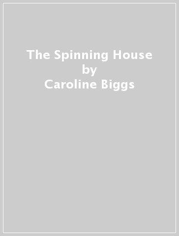 The Spinning House - Caroline Biggs