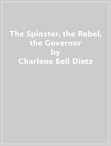 The Spinster, the Rebel, & the Governor - Charlene Bell Dietz
