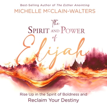 The Spirit and Power of Elijah - Michelle McClain Walters