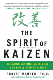 The Spirit of Kaizen: Creating Lasting Excellence One Small Step at a Time