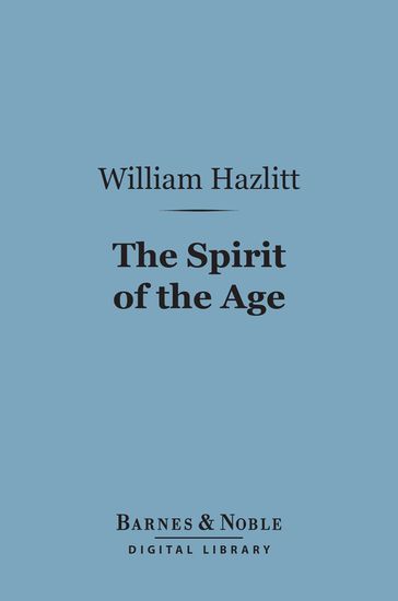 The Spirit of the Age (Barnes & Noble Digital Library) - William Hazlitt
