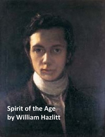 The Spirit of the Age or Contemporary Portraits - William Hazlitt