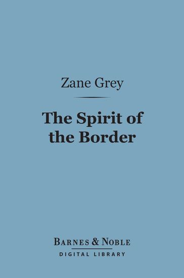 The Spirit of the Border (Barnes & Noble Digital Library) - Zane Grey