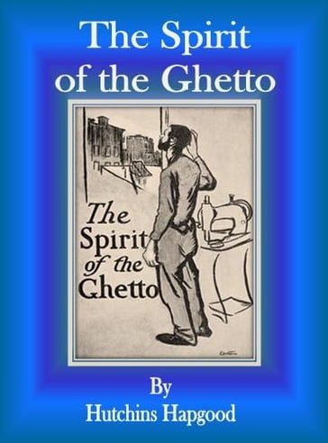 The Spirit of the Ghetto - Hutchins Hapgood