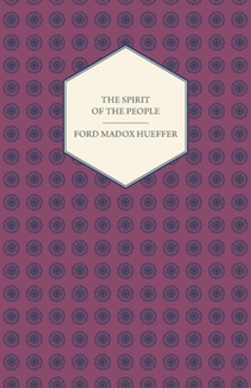 The Spirit of the People - An Analysis of the English Mind - Ford Madox Hueffer