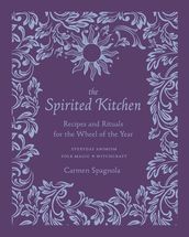 The Spirited Kitchen: Recipes and Rituals for the Wheel of the Year