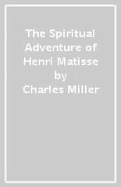 The Spiritual Adventure of Henri Matisse