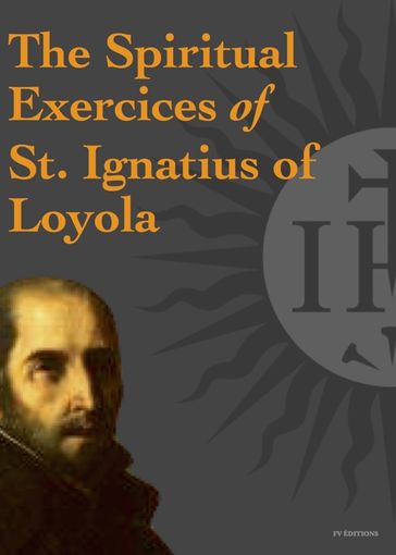 The Spiritual Exercices of St. Ignatius of Loyola - St. Ignatius of Loyola