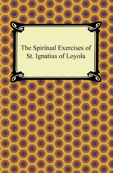 The Spiritual Exercises of St. Ignatius of Loyola - St. Ignatius of Loyola
