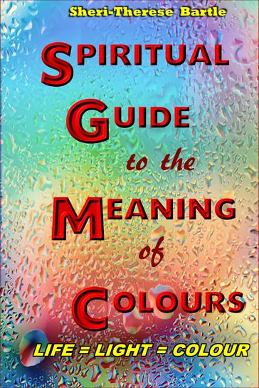 The Spiritual Guide to the Meaning of Colours - Sheri-Therese Bartle