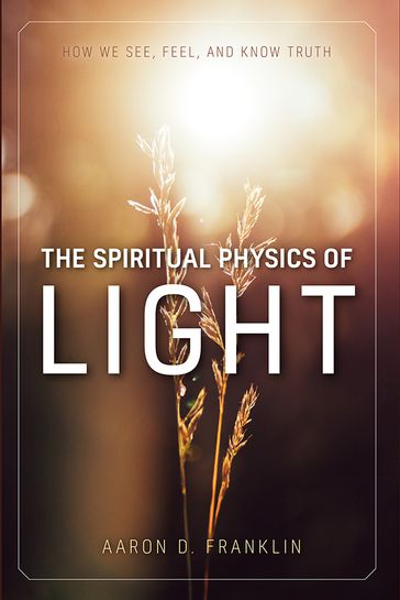 The Spiritual Physics of Light - Aaron D. - FRANKLIN