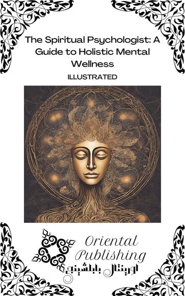 The Spiritual Psychologist A Guide to Holistic Mental Wellness - Oriental Publishing